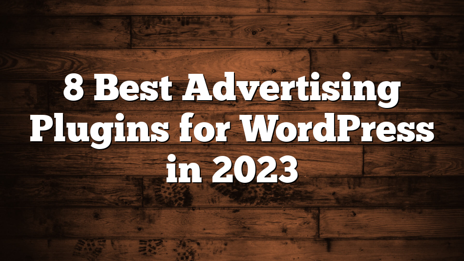 8 Best Advertising Plugins for WordPress in 2023
