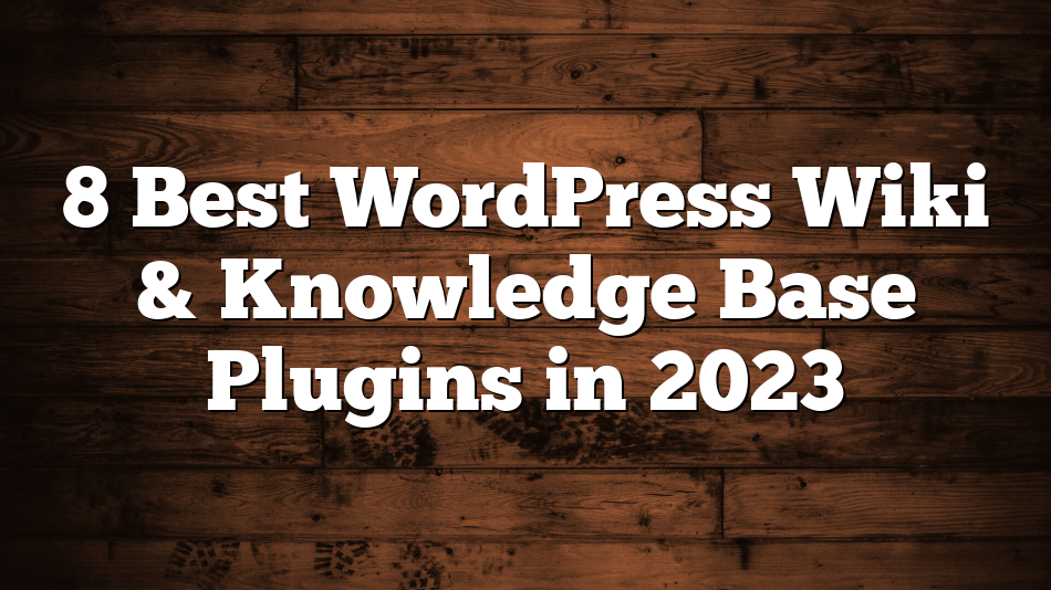 8 Best WordPress Wiki & Knowledge Base Plugins in 2023