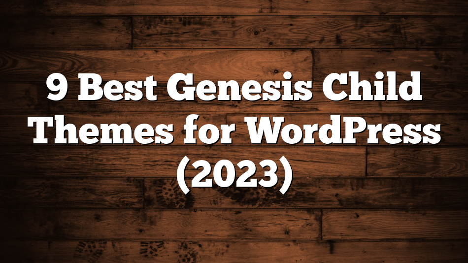 9 Best Genesis Child Themes for WordPress (2023)