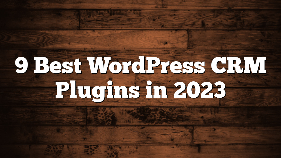 9 Best WordPress CRM Plugins in 2023