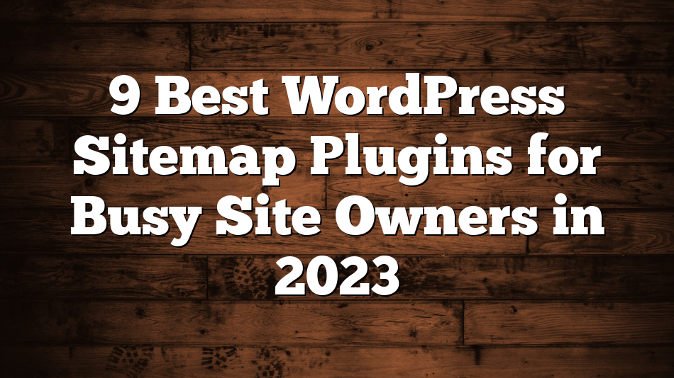 9 Best WordPress Sitemap Plugins for Busy Site Owners in 2023