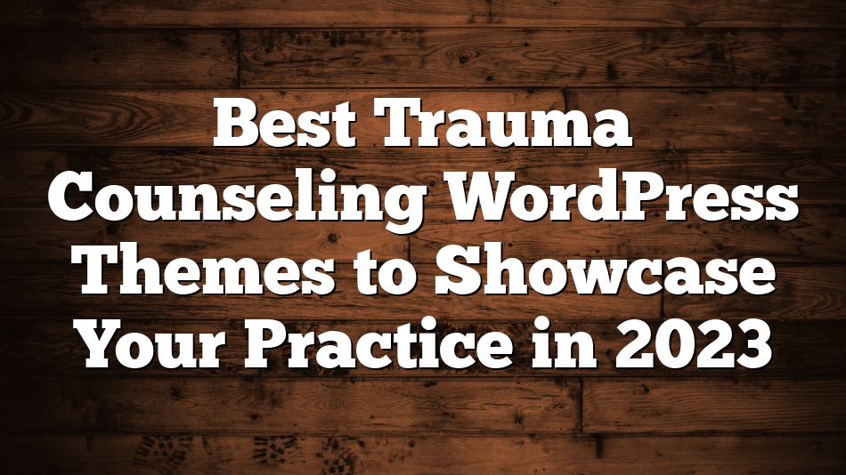 Best Trauma Counseling WordPress Themes to Showcase Your Practice in 2023