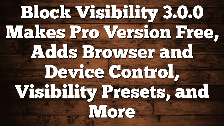 Block Visibility 3.0.0 Makes Pro Version Free, Adds Browser and Device Control, Visibility Presets, and More