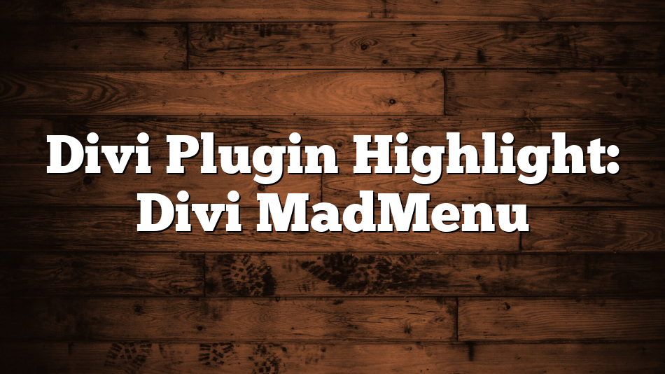 Divi Plugin Highlight: Divi MadMenu