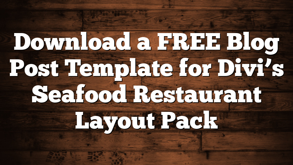Download a FREE Blog Post Template for Divi’s Seafood Restaurant Layout Pack