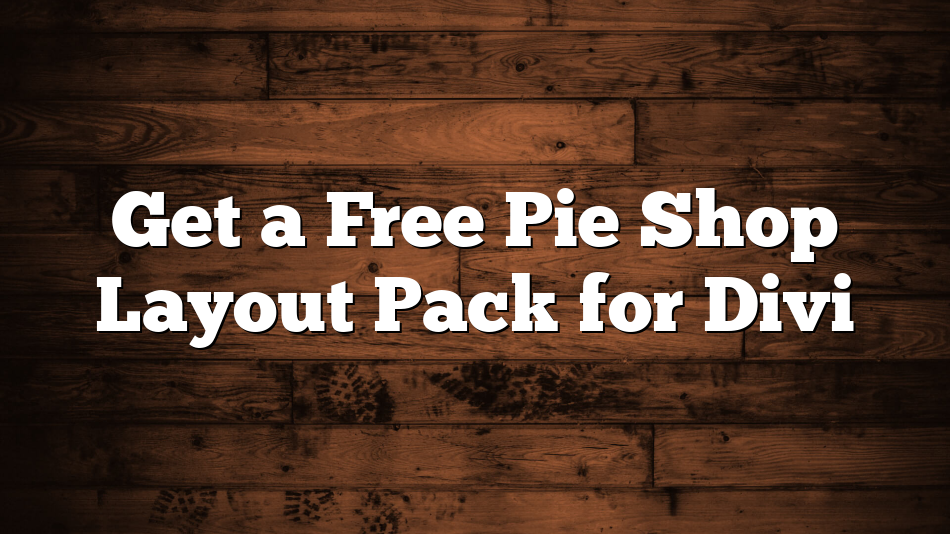 Get a Free Pie Shop Layout Pack for Divi