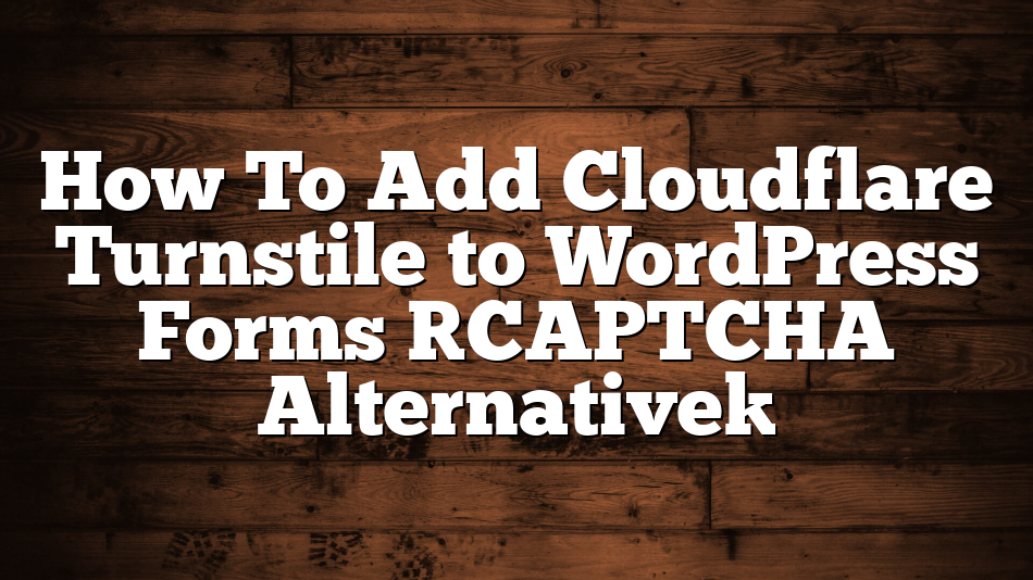 How To Add Cloudflare Turnstile to WordPress Forms [CAPTCHA Alternative]