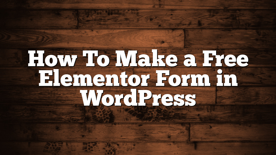 How To Make a Free Elementor Form in WordPress
