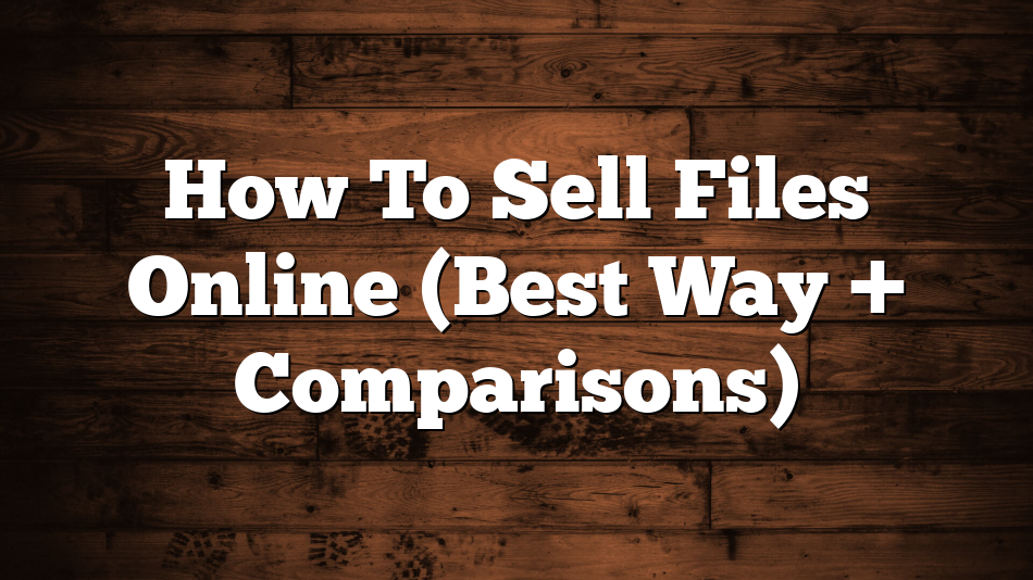 How To Sell Files Online (Best Way + Comparisons)