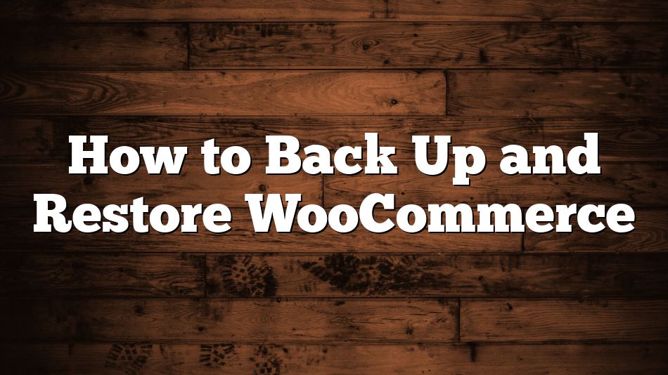 How to Back Up and Restore WooCommerce