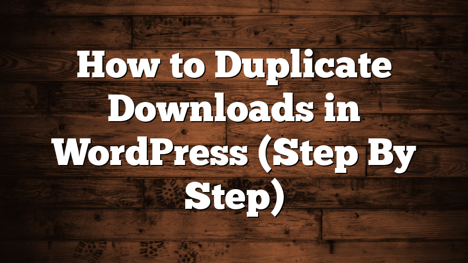 How to Duplicate Downloads in WordPress (Step By Step)