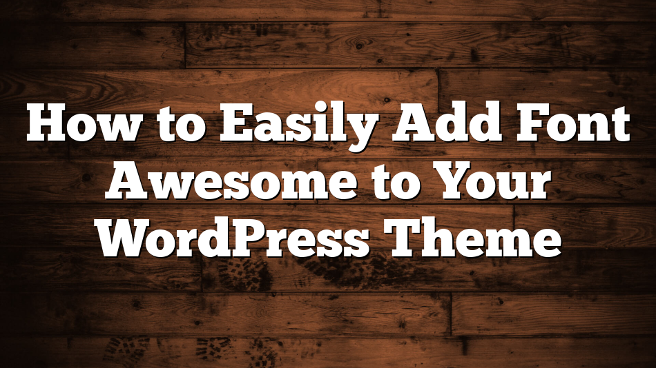 How to Easily Add Font Awesome to Your WordPress Theme