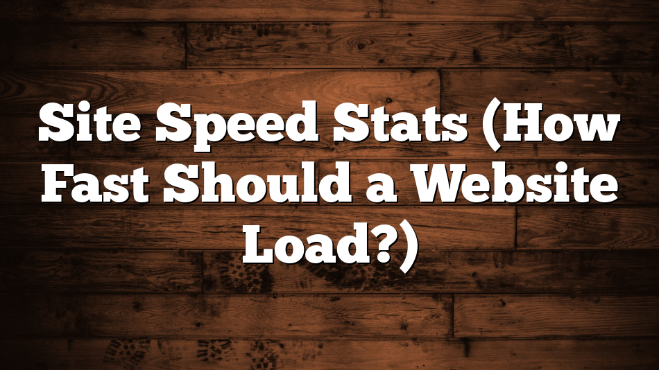 Site Speed Stats (How Fast Should a Website Load?)