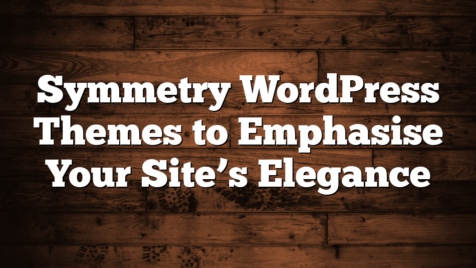 Symmetry WordPress Themes to Emphasise Your Site’s Elegance