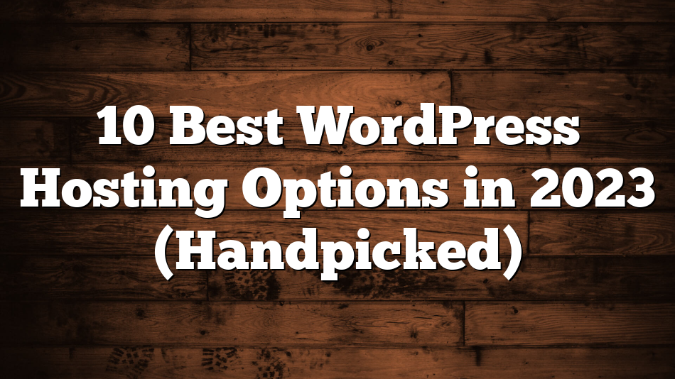 10 Best WordPress Hosting Options in 2023 (Handpicked)