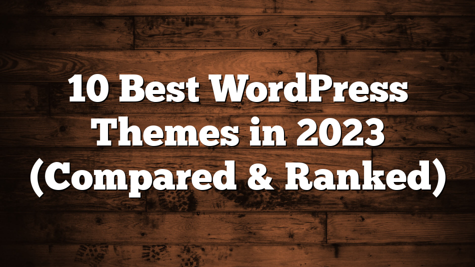 10 Best WordPress Themes in 2023 (Compared & Ranked)