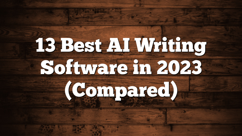 13 Best AI Writing Software in 2023 (Compared)
