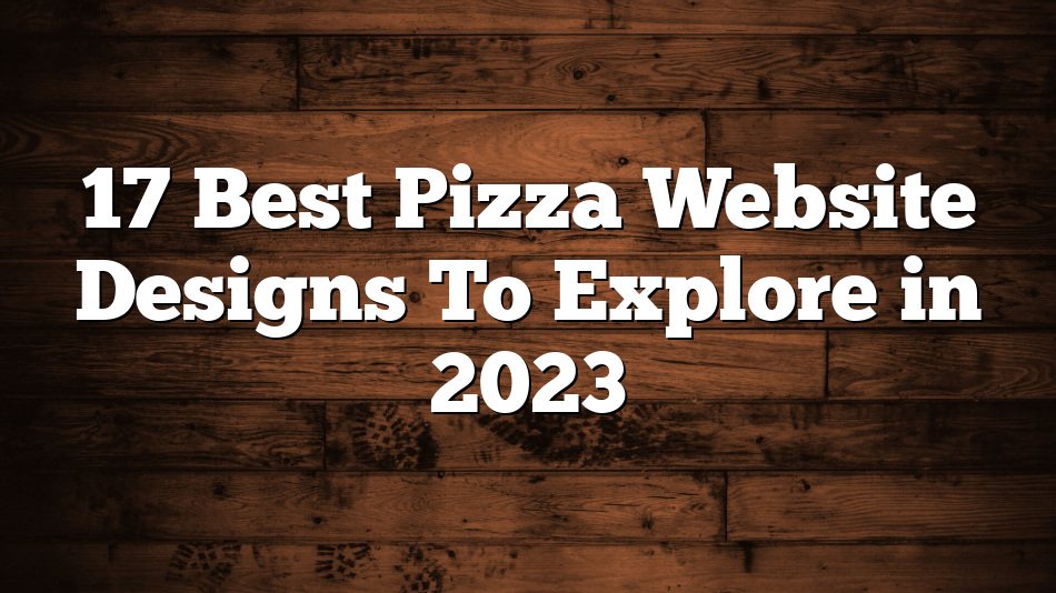 17 Best Pizza Website Designs To Explore in 2023