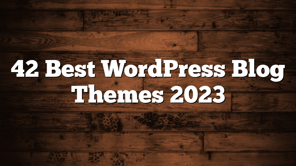42 Best WordPress Blog Themes 2023