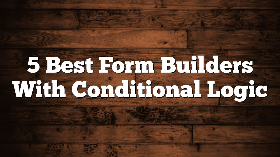5 Best Form Builders With Conditional Logic