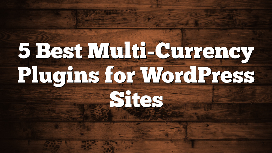 5 Best Multi-Currency Plugins for WordPress Sites