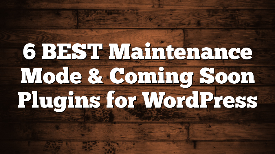 6 BEST Maintenance Mode & Coming Soon Plugins for WordPress