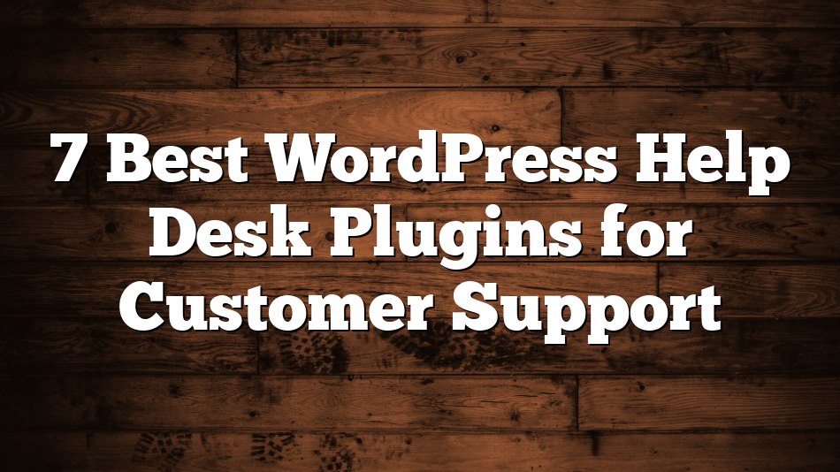 7 Best WordPress Help Desk Plugins for Customer Support