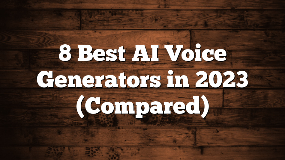 8 Best AI Voice Generators in 2023 (Compared)