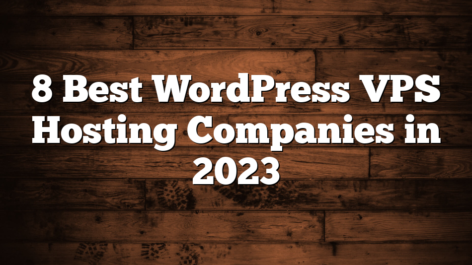 8 Best WordPress VPS Hosting Companies in 2023