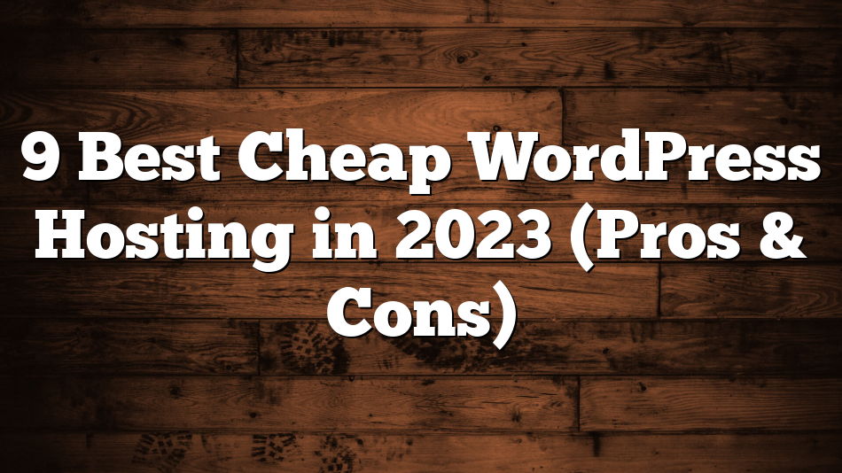 9 Best Cheap WordPress Hosting in 2023 (Pros & Cons)