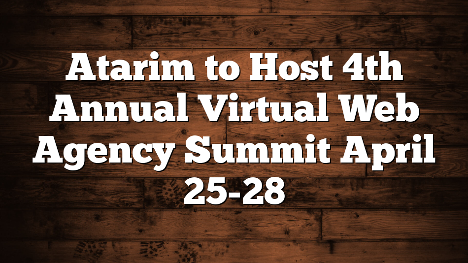 Atarim to Host 4th Annual Virtual Web Agency Summit April 25-28