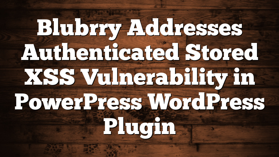 Blubrry Addresses Authenticated Stored XSS Vulnerability in PowerPress WordPress Plugin