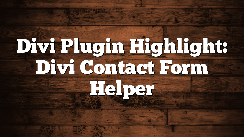 Divi Plugin Highlight: Divi Contact Form Helper