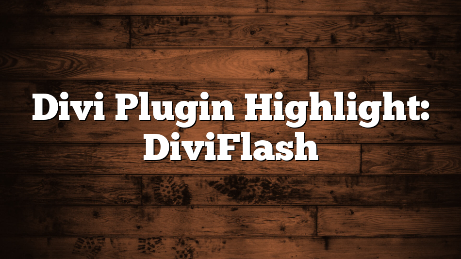 Divi Plugin Highlight: DiviFlash