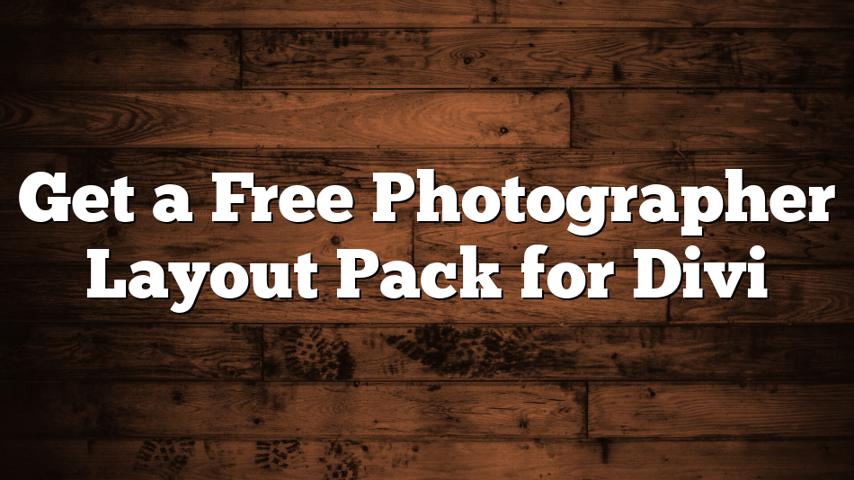 Get a Free Photographer Layout Pack for Divi