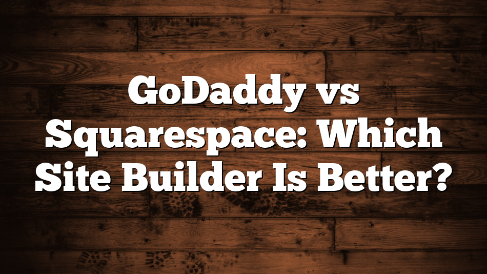 GoDaddy vs Squarespace: Which Site Builder Is Better?