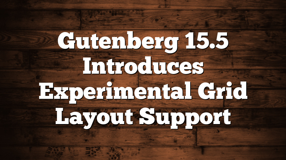 Gutenberg 15.5 Introduces Experimental Grid Layout Support