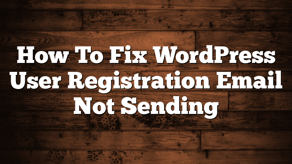 How To Fix WordPress User Registration Email Not Sending