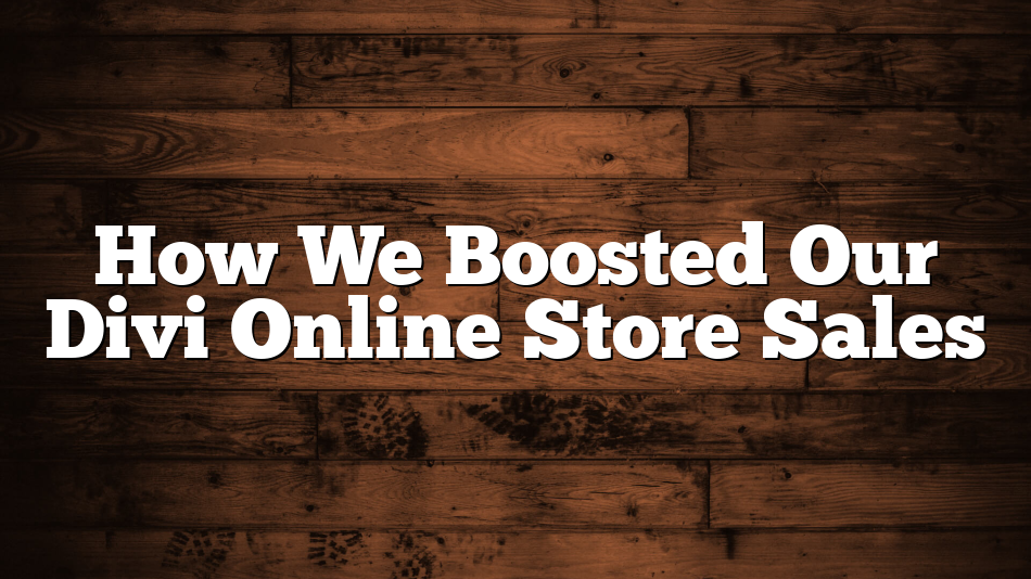 How We Boosted Our Divi Online Store Sales