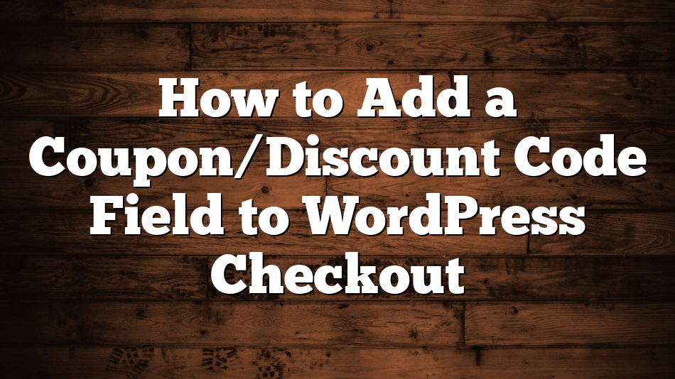 How to Add a Coupon/Discount Code Field to WordPress Checkout
