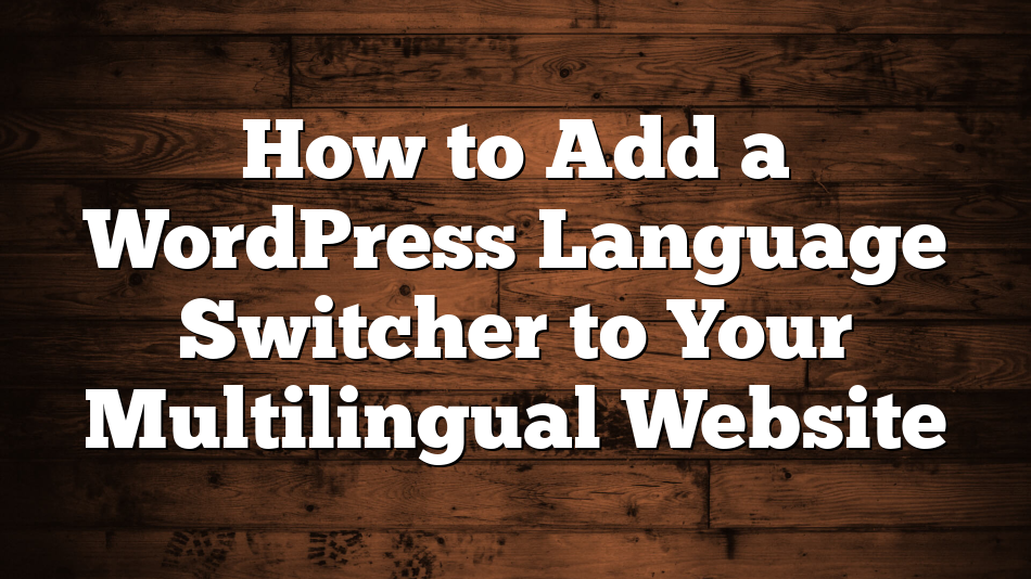 How to Add a WordPress Language Switcher to Your Multilingual Website