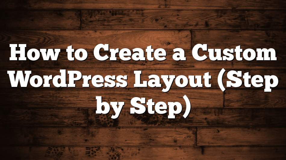 How to Create a Custom WordPress Layout (Step by Step)
