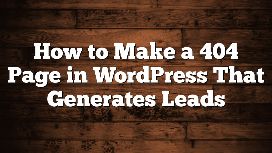 How to Make a 404 Page in WordPress That Generates Leads