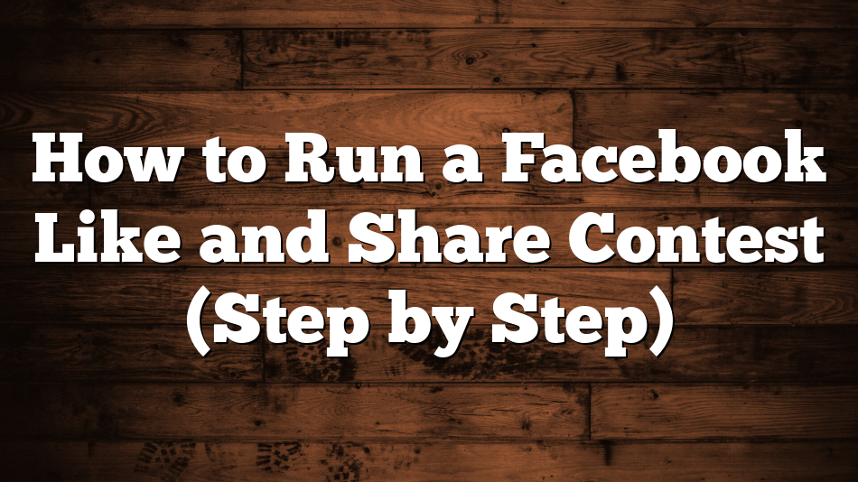 How to Run a Facebook Like and Share Contest (Step by Step)
