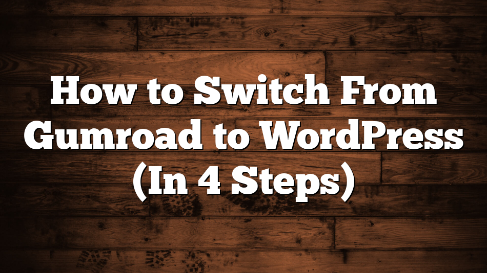 How to Switch From Gumroad to WordPress (In 4 Steps)