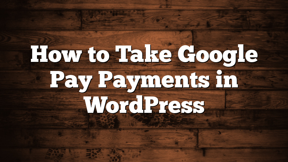 How to Take Google Pay Payments in WordPress