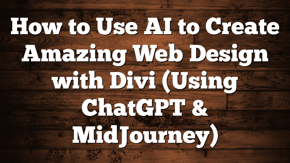 How to Use AI to Create Amazing Web Design with Divi (Using ChatGPT & MidJourney)