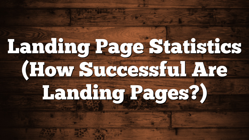Landing Page Statistics (How Successful Are Landing Pages?)