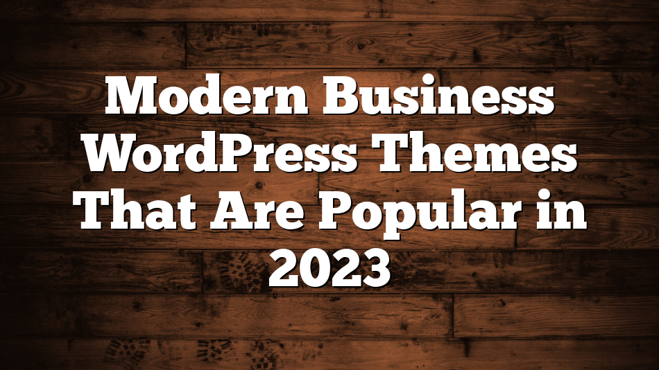 Modern Business WordPress Themes That Are Popular in 2023
