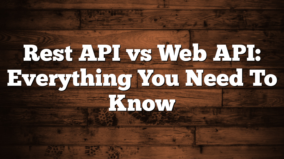Rest API vs Web API: Everything You Need To Know